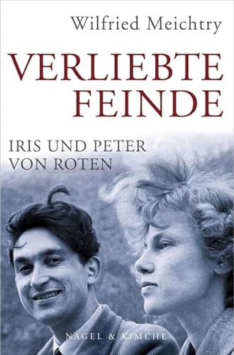 Verliebte Feinde: Iris und Peter von Roten | Die Neuauflage zum Kinofilm | Ein biografischer Roman vom schweizer Bestseller Autor Wilfried Meichtry von Nagel & Kimche